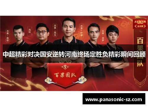 中超精彩对决国安逆转河南终场定胜负精彩瞬间回顾