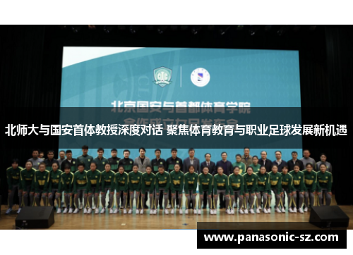 北师大与国安首体教授深度对话 聚焦体育教育与职业足球发展新机遇